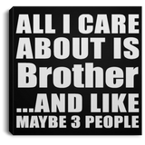 All I Care About Is Brother - Canvas Square