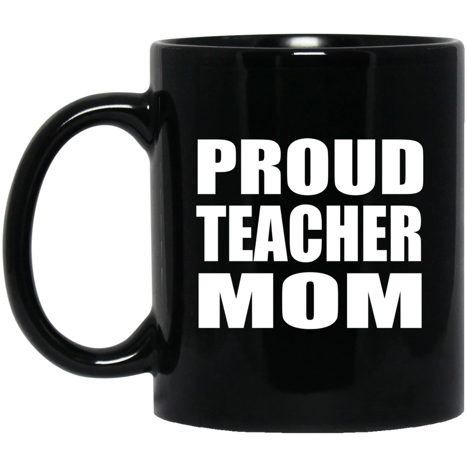 Proud Teacher Mom - 11oz Coffee Mug Black