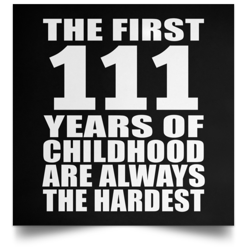 First 111 Years of Childhood Are The Hardest - Poster Square