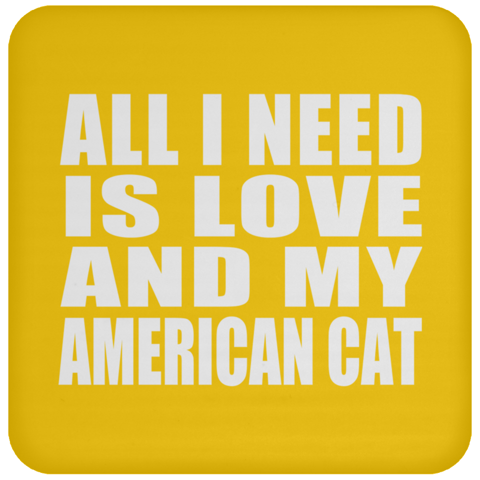 All I Need Is Love And My American Cat - Drink Coaster