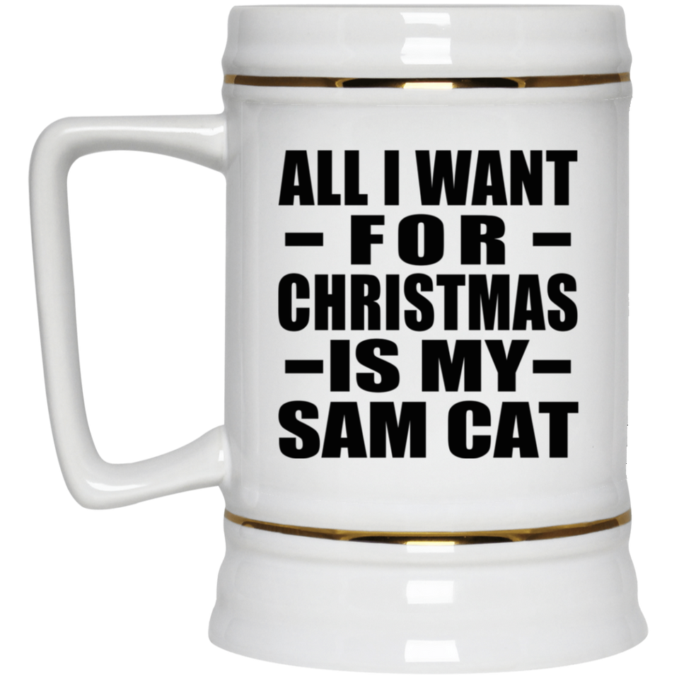 All I Want For Christmas Is My Sam Cat - Beer Stein