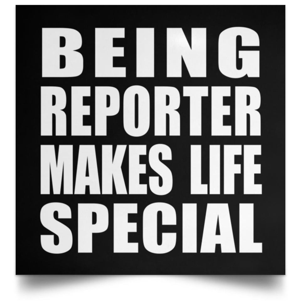 Being Reporter Makes Life Special - Poster Square