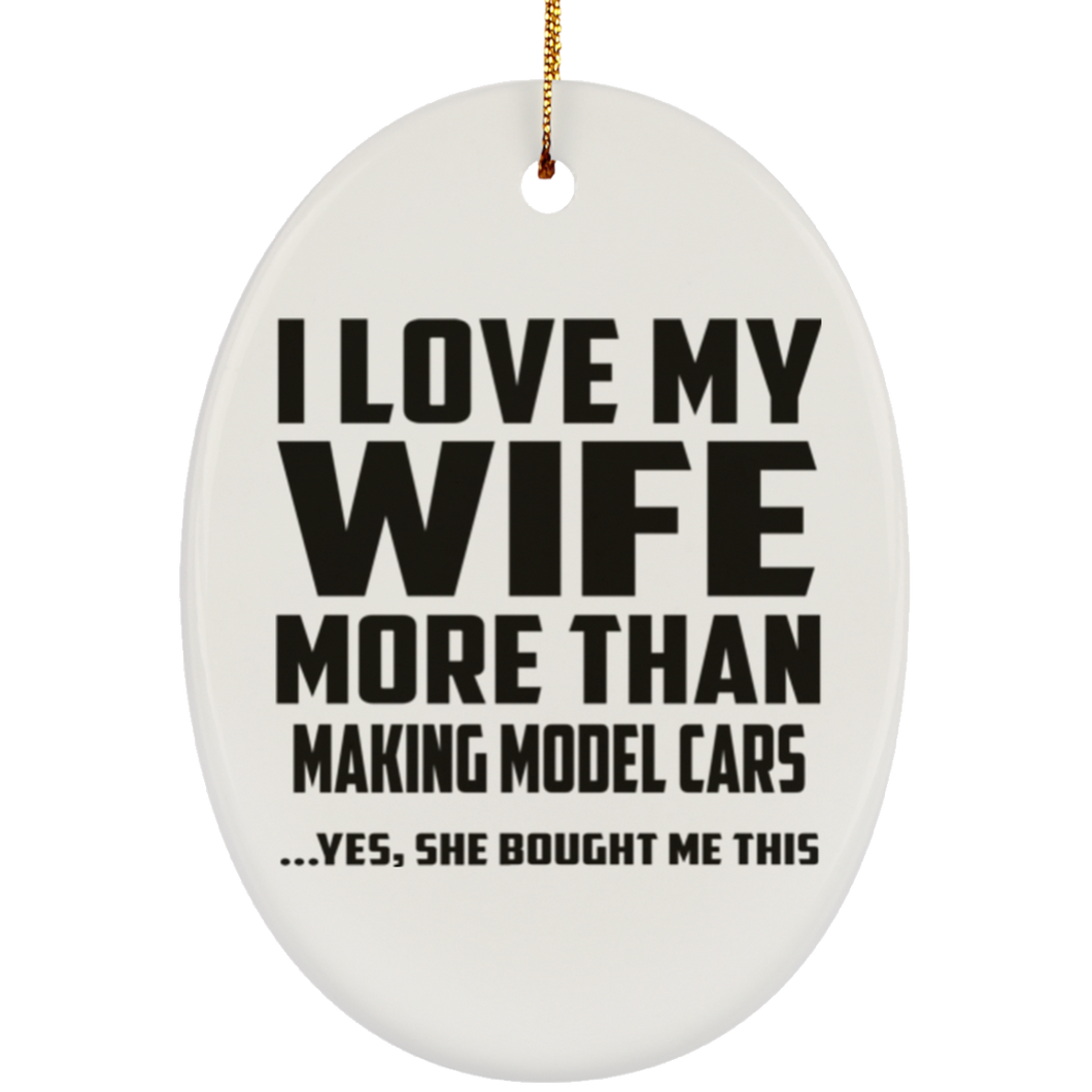 I Love My Wife More Than Making Model Cars - Oval Ornament