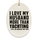 I Love My Husband More Than Yachting - Oval Ornament