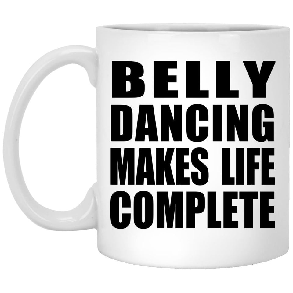 Belly Dancing Makes Life Complete - 11oz Coffee Mug