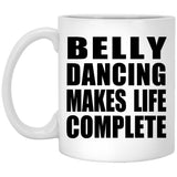 Belly Dancing Makes Life Complete - 11oz Coffee Mug