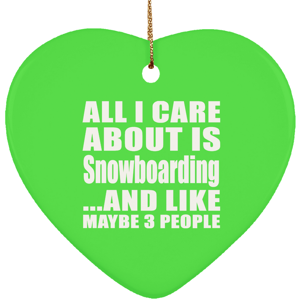 All I Care About Is Snowboarding - Heart Ornament