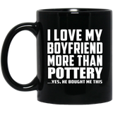 I Love My Boyfriend More Than Pottery - 11 Oz Coffee Mug Black