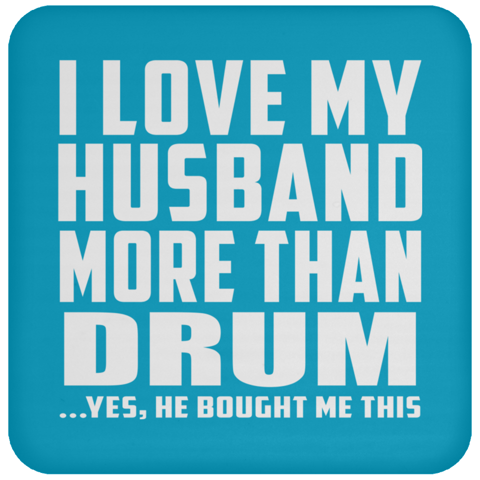 I Love My Husband More Than Drum - Drink Coaster