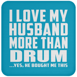 I Love My Husband More Than Drum - Drink Coaster