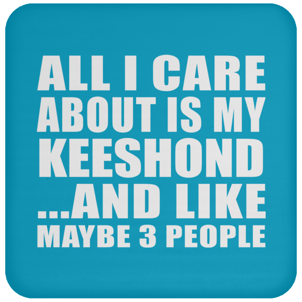 All I Care About Is My Keeshond - Drink Coaster
