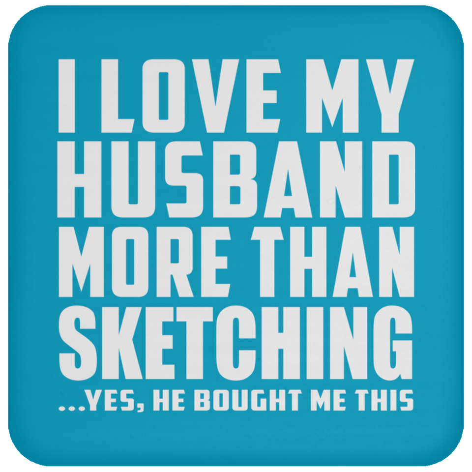 I Love My Husband More Than Sketching - Drink Coaster