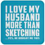 I Love My Husband More Than Sketching - Drink Coaster