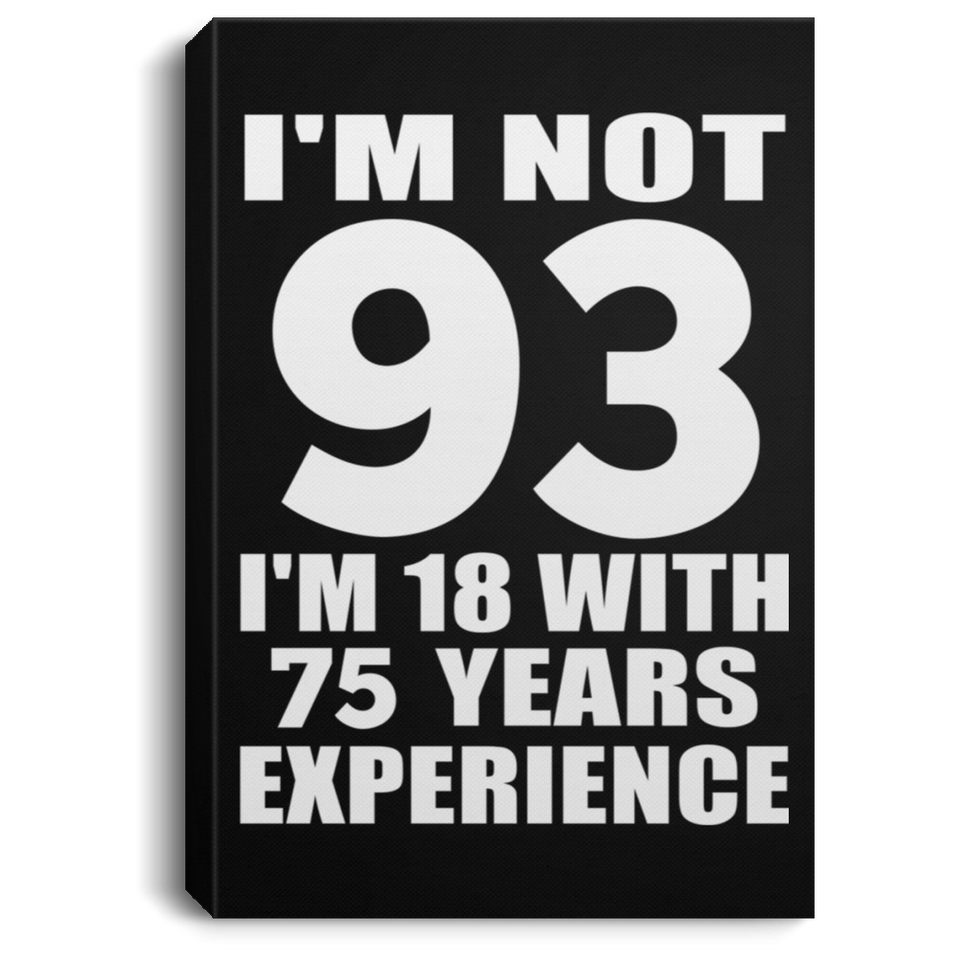 93rd Birthday I'm Not 93 I'm 18 With 75 Years Experience - Canvas Portrait