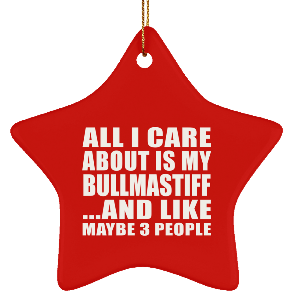 All I Care About Is My Bullmastiff - Star Ornament