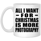 All I Want For Christmas Is More Photography - 11 Oz Coffee Mug