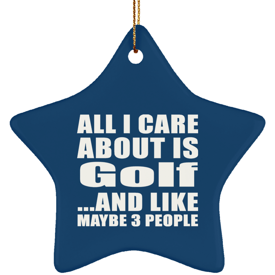 All I Care About Is Golf - Star Ornament