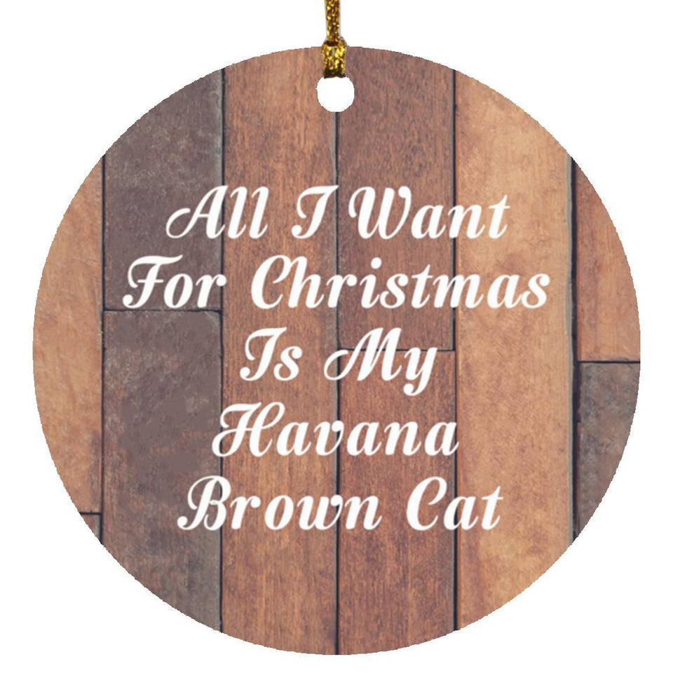 All I Want For Christmas Is My Havana Brown Cat - Circle Ornament E