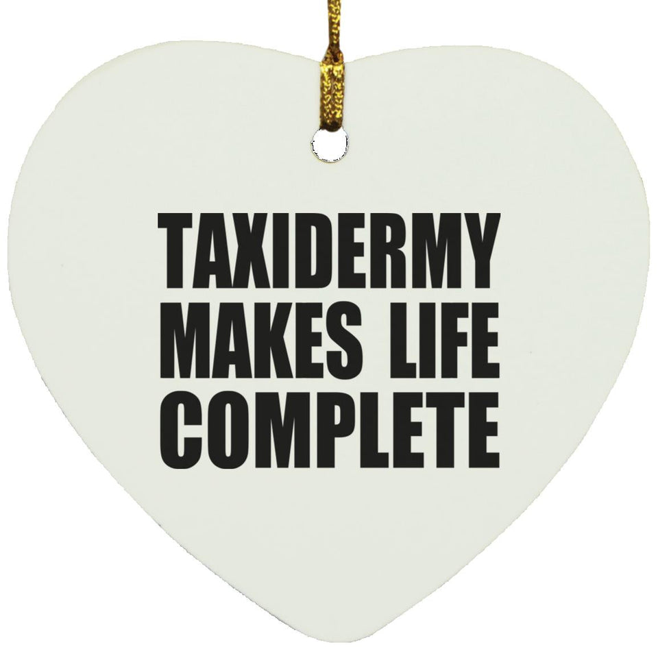Taxidermy Makes Life Complete - Heart Ornament