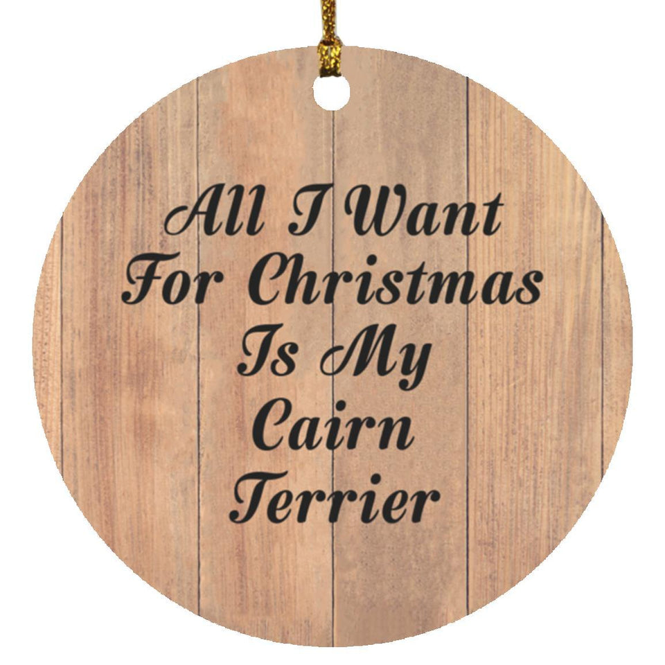All I Want For Christmas Is My Cairn Terrier - Circle Ornament C