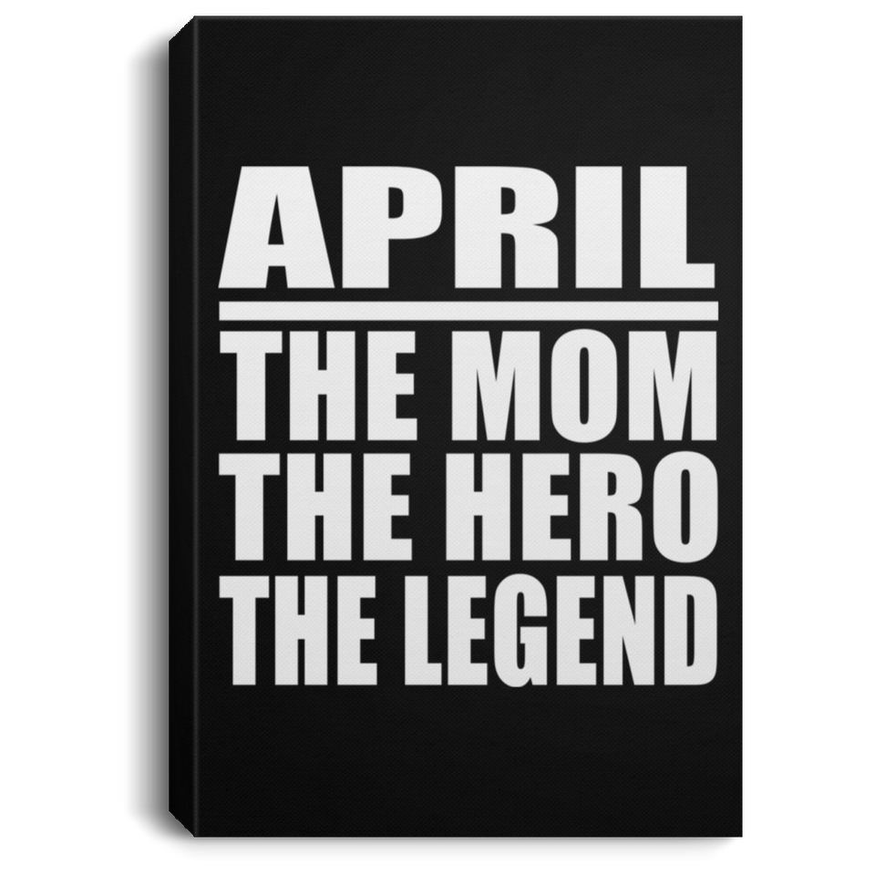 April The Mom The Hero The Legend - Canvas Portrait