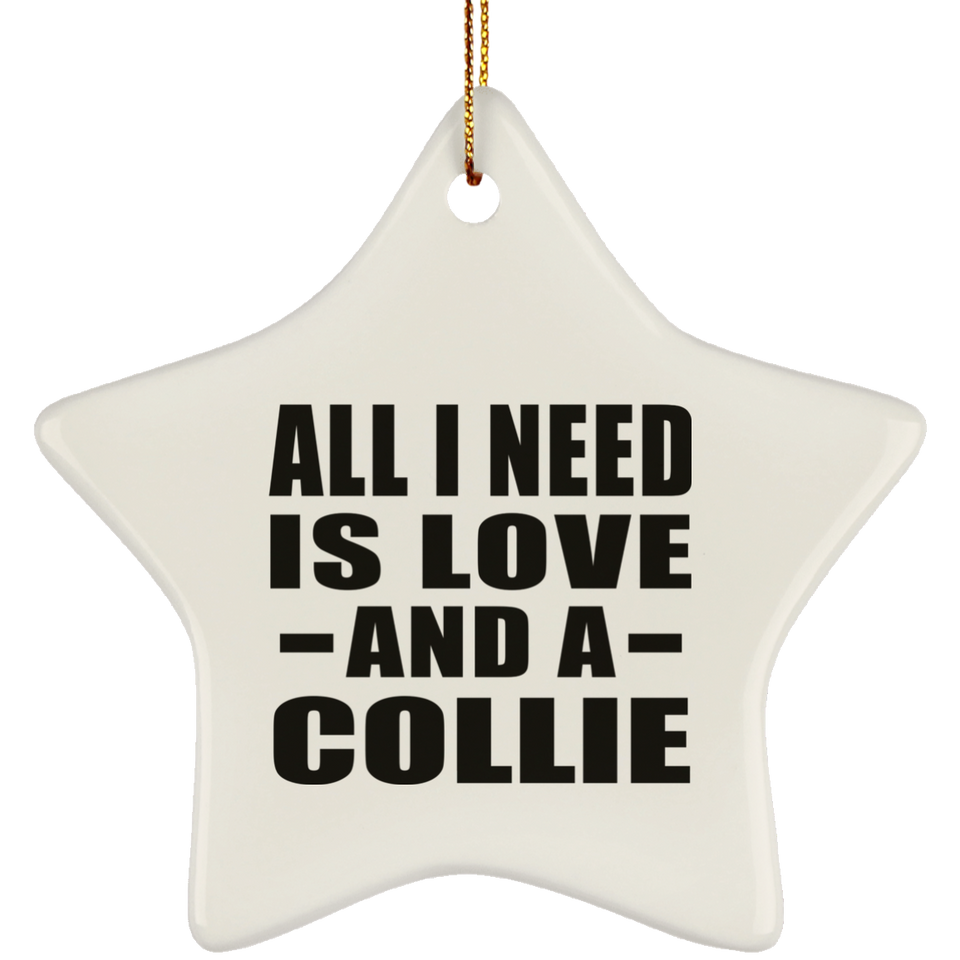 All I Need Is Love And A Collie - Star Ornament