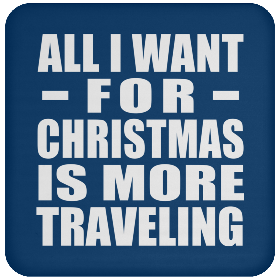 All I Want For Christmas Is More Traveling - Coaster