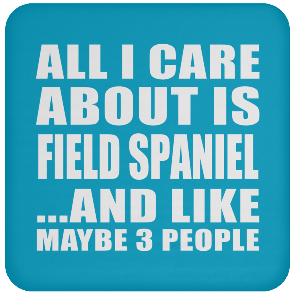 All I Care About Is Field Spaniel - Drink Coaster