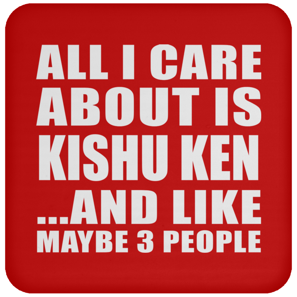 All I Care About Is Kishu Ken - Drink Coaster