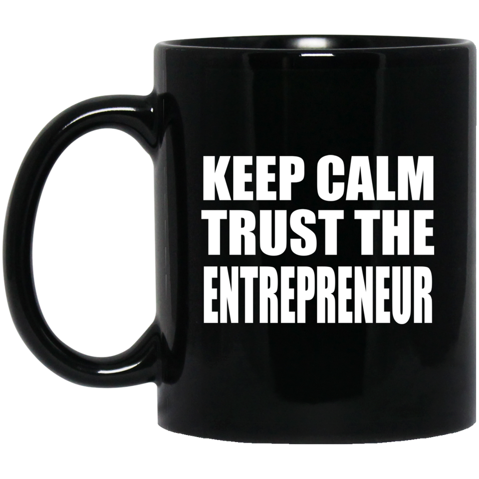 Keep Calm and Trust The Entrepreneur - 11oz Coffee Mug Black