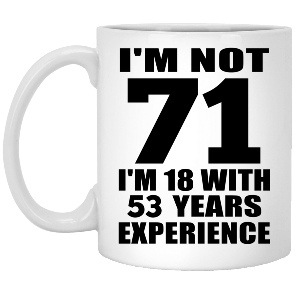 71st Birthday I'm Not 71 I'm 18 With 53 Years Experience - 11oz Coffee Mug