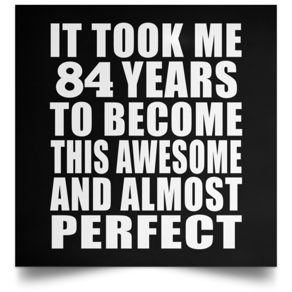 84th Birthday Took 84 Years To Become Awesome & Perfect - Poster Square