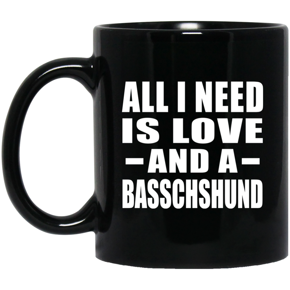 All I Need Is Love And A Basschshund - 11 Oz Coffee Mug Black