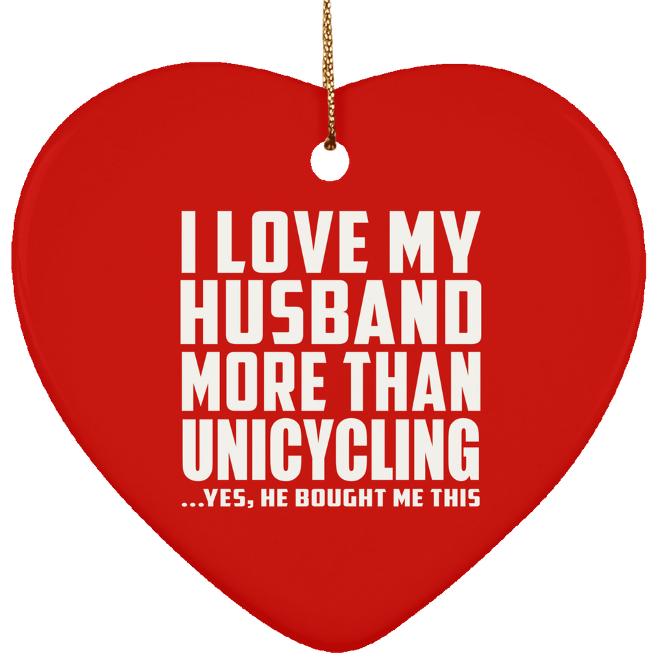 I Love My Husband More Than Unicycling - Heart Ornament
