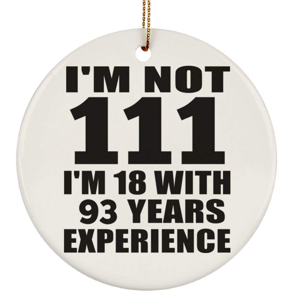 111th Birthday I'm Not 111 I'm 18 With 93 Years Experience - Circle Ornament