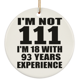 111th Birthday I'm Not 111 I'm 18 With 93 Years Experience - Circle Ornament