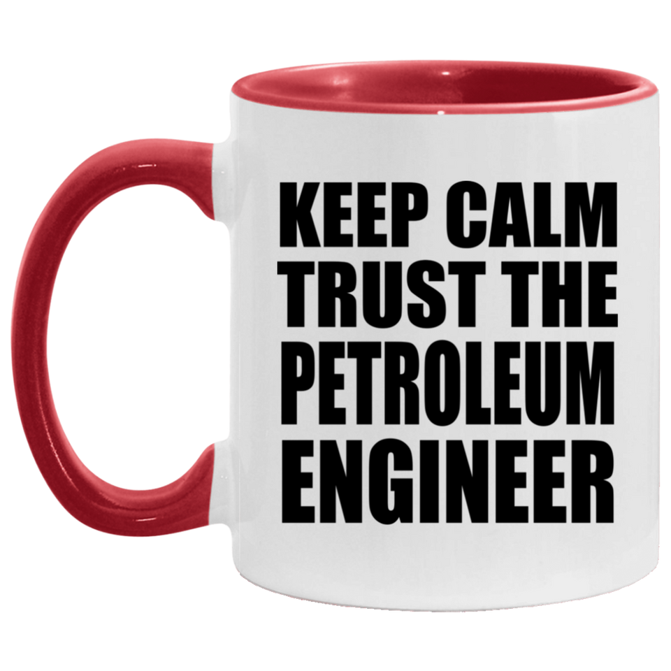 Keep Calm and Trust The Petroleum Engineer - 11oz Accent Mug Red