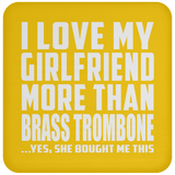 I Love My Girlfriend More Than Brass Trombone - Drink Coaster