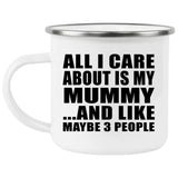 All I Care About Is My Mummy - 12oz Camping Mug