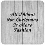 All I Want For Christmas Is More Fashion - Drink Coaster F