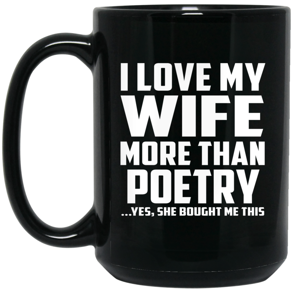 I Love My Wife More Than Poetry - 15 Oz Coffee Mug Black
