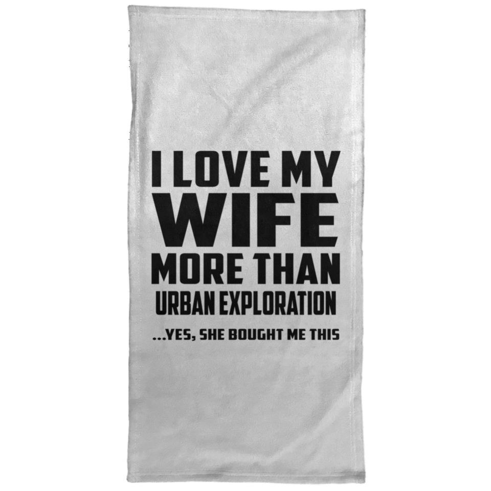 I Love My Wife More Than Urban Exploration - Hand Towel