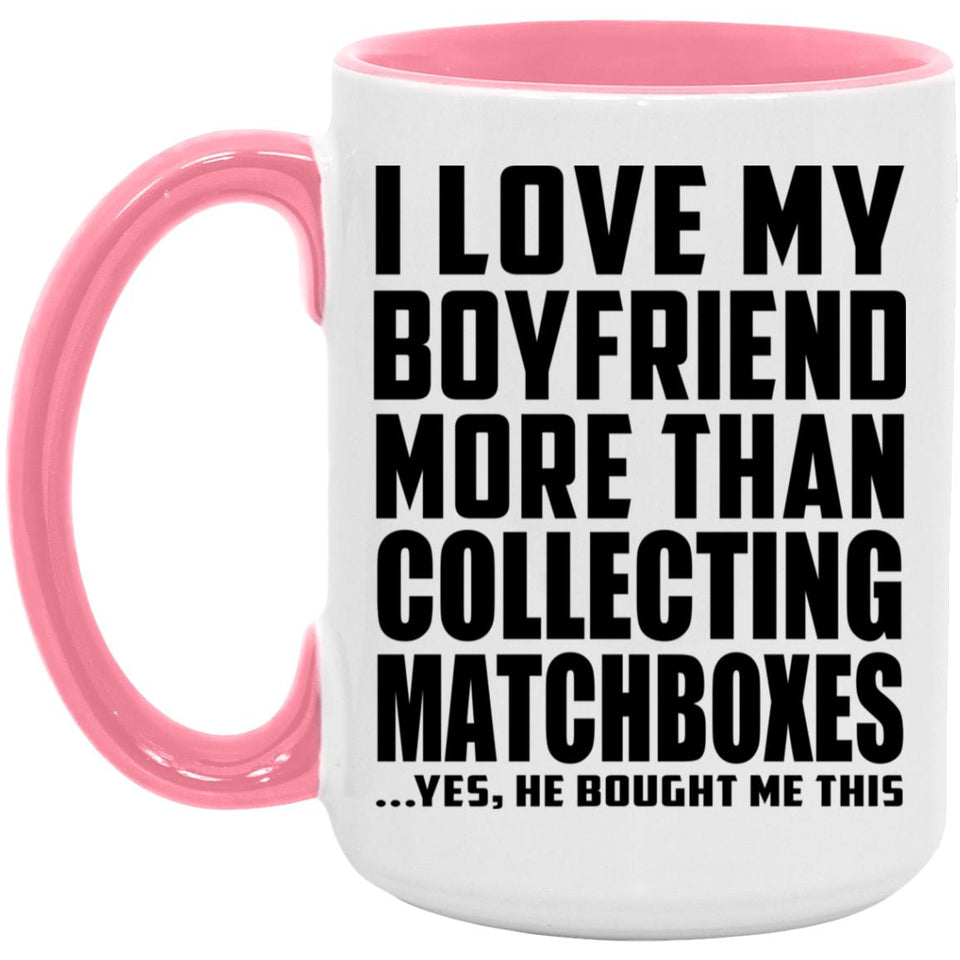 I Love My Boyfriend More Than Collecting Matchboxes - 15oz Accent Mug Pink