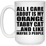 All I Care About Is My Orange Tabby Cat - 15 Oz Coffee Mug