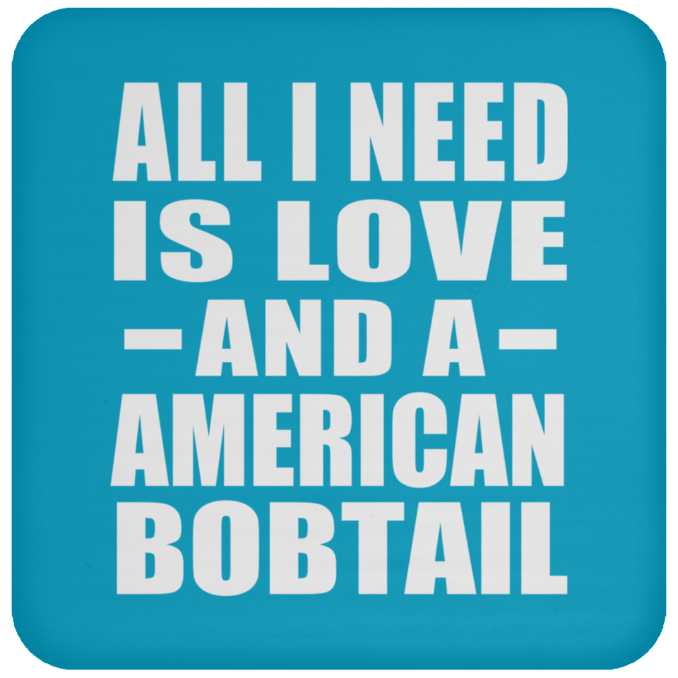 All I Need Is Love And A American Bobtail - Drink Coaster