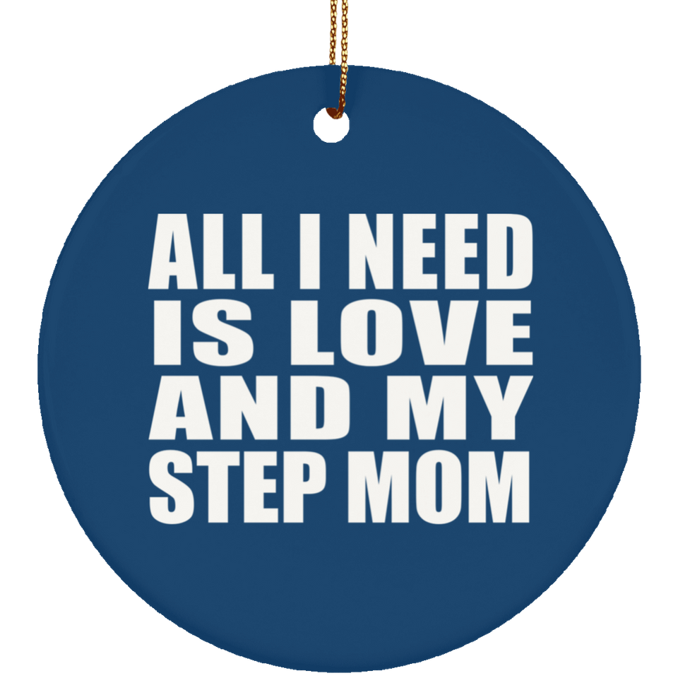 All I Need Is Love And My Step Mom - Circle Ornament