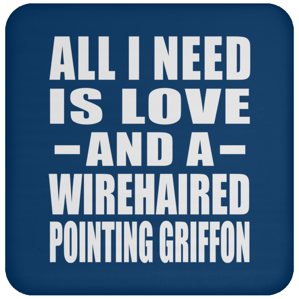 All I Need Is Love And A Wirehaired Pointing Griffon - Drink Coaster