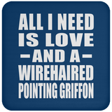 All I Need Is Love And A Wirehaired Pointing Griffon - Drink Coaster