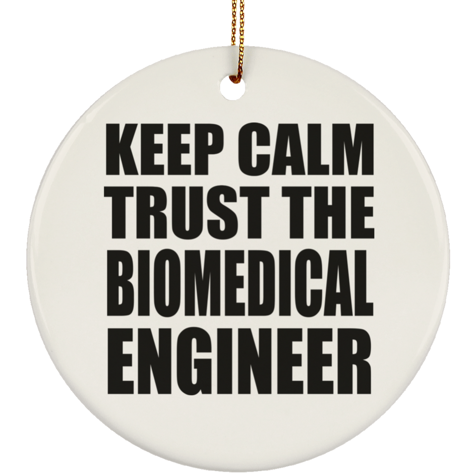 Keep Calm and Trust The Biomedical Engineer - Circle Ornament