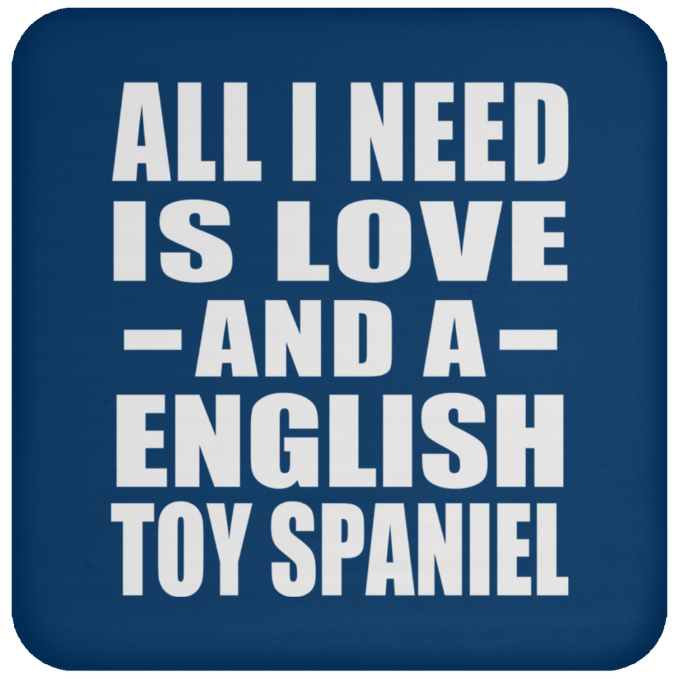 All I Need Is Love And A English Toy Spaniel - Drink Coaster